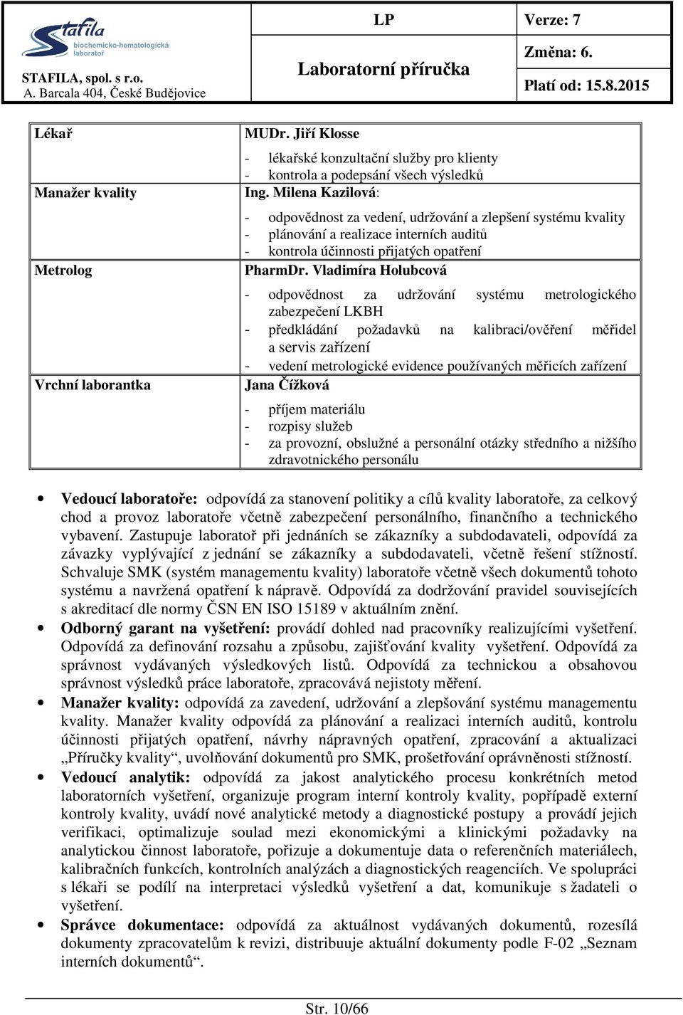 Vladimíra Holubcová - odpovědnost za udržování systému metrologického zabezpečení LKBH - předkládání požadavků na kalibraci/ověření měřidel a servis zařízení - vedení metrologické evidence