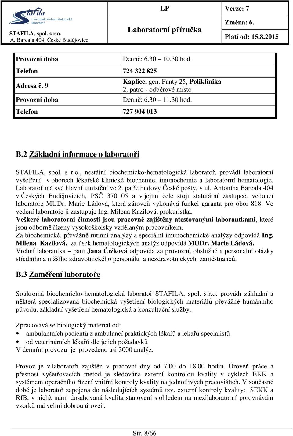 Laboratoř má své hlavní umístění ve 2. patře budovy České pošty, v ul. Antonína Barcala 404 v Českých Budějovicích, PSČ 370 05 a v jejím čele stojí statutární zástupce, vedoucí laboratoře MUDr.