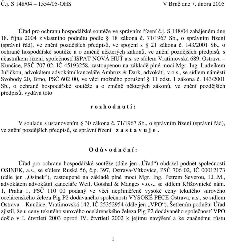 , o ochraně hospodářské soutěže a o změně některých zákonů, ve znění pozdějších předpisů, s účastníkem řízení, společností ISPAT NOVÁ HUŤ a.s. se sídlem Vratimovská 689, Ostrava Kunčice, PSČ 707 02, IČ 45193258, zastoupenou na základě plné moci Mgr.