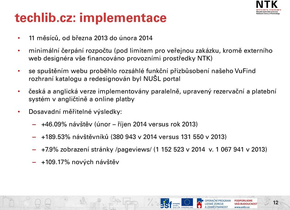 provozními prostředky NTK) se spuštěním webu proběhlo rozsáhlé funkční přizbůsobení našeho VuFind rozhraní katalogu a redesignován byl NUŠL portal česká a anglická verze