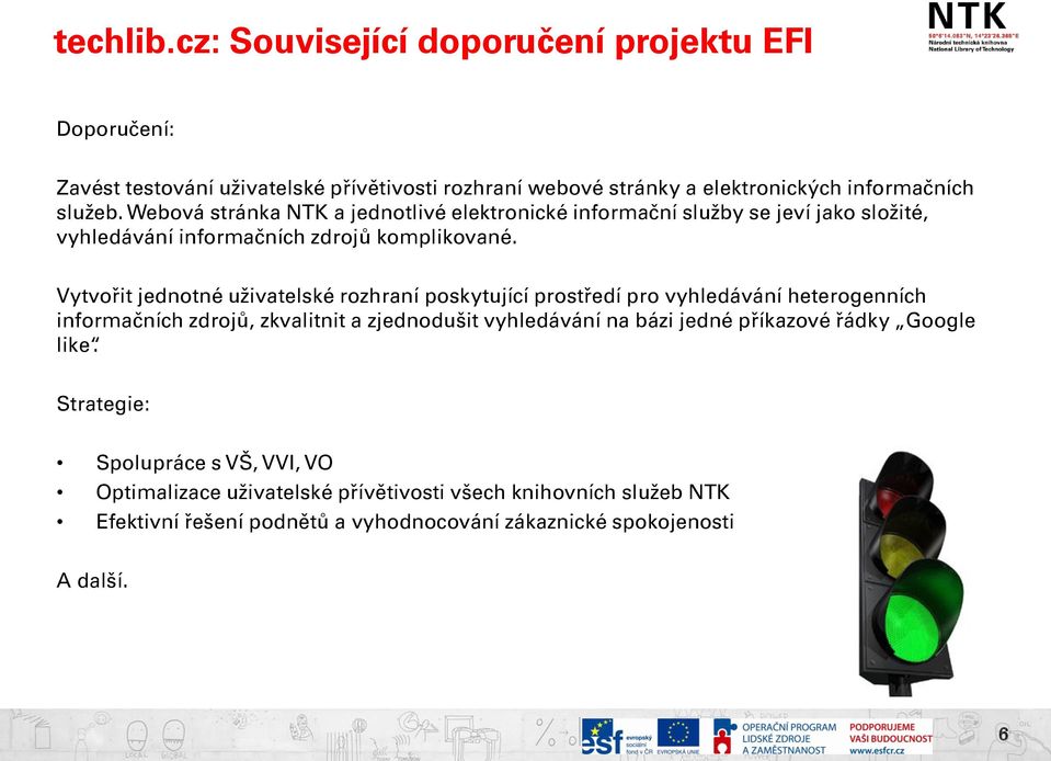Vytvořit jednotné uživatelské rozhraní poskytující prostředí pro vyhledávání heterogenních informačních zdrojů, zkvalitnit a zjednodušit vyhledávání na bázi jedné