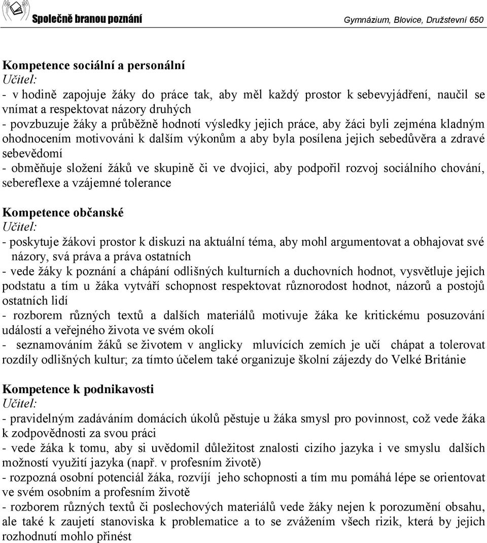 dvojici, aby podpořil rozvoj sociálního chování, sebereflexe a vzájemné tolerance Kompetence občanské - poskytuje žákovi prostor k diskuzi na aktuální téma, aby mohl argumentovat a obhajovat své