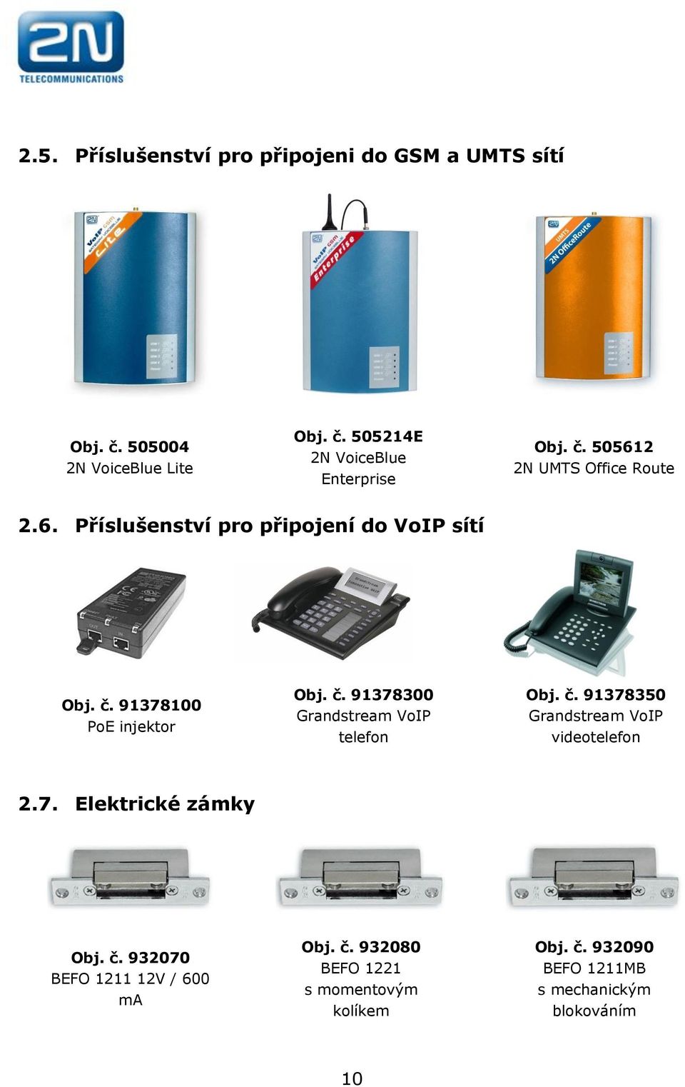 91378100 PoE injektor Obj. č. 91378300 Grandstream VoIP telefon Obj. č. 91378350 Grandstream VoIP videotelefon 2.7. Elektrické zámky Obj.