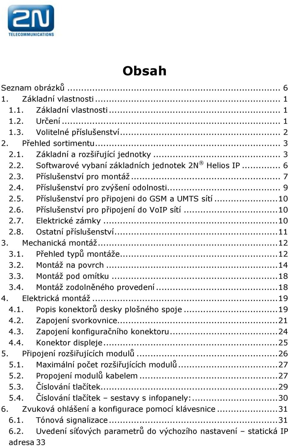 .. 10 2.6. Příslušenství pro připojení do VoIP sítí... 10 2.7. Elektrické zámky... 10 2.8. Ostatní příslušenství... 11 3. Mechanická montáž... 12 3.1. Přehled typů montáže... 12 3.2. Montáž na povrch.