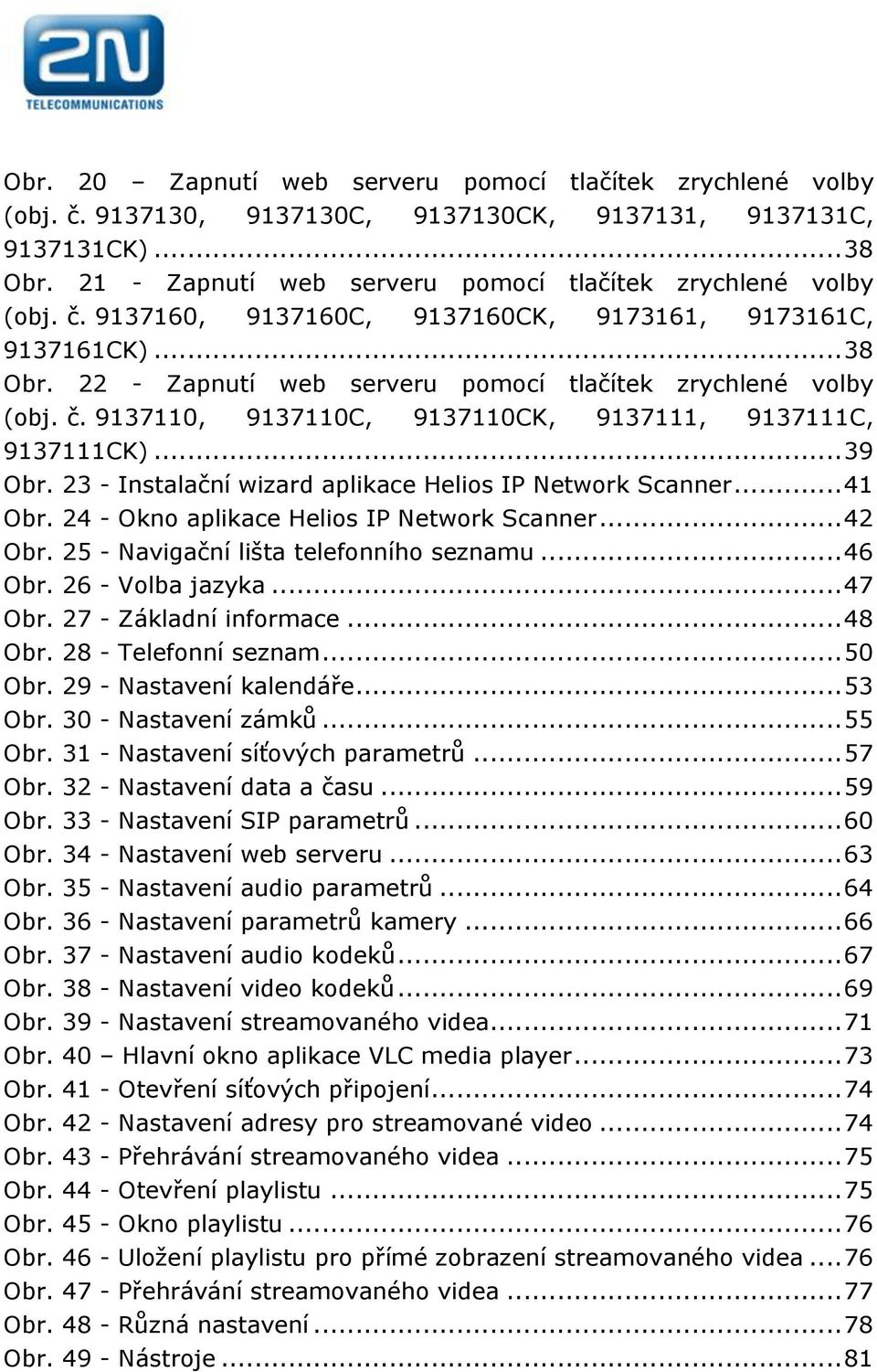 č. 9137110, 9137110C, 9137110CK, 9137111, 9137111C, 9137111CK)... 39 Obr. 23 - Instalační wizard aplikace Helios IP Network Scanner... 41 Obr. 24 - Okno aplikace Helios IP Network Scanner... 42 Obr.