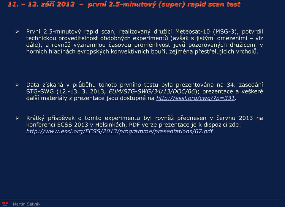 jevů pozorovaných družicemi v horních hladinách evropských konvektivních bouří, zejména přestřelujících vrcholů. Data získaná v průběhu tohoto prvního testu byla prezentována na 34.