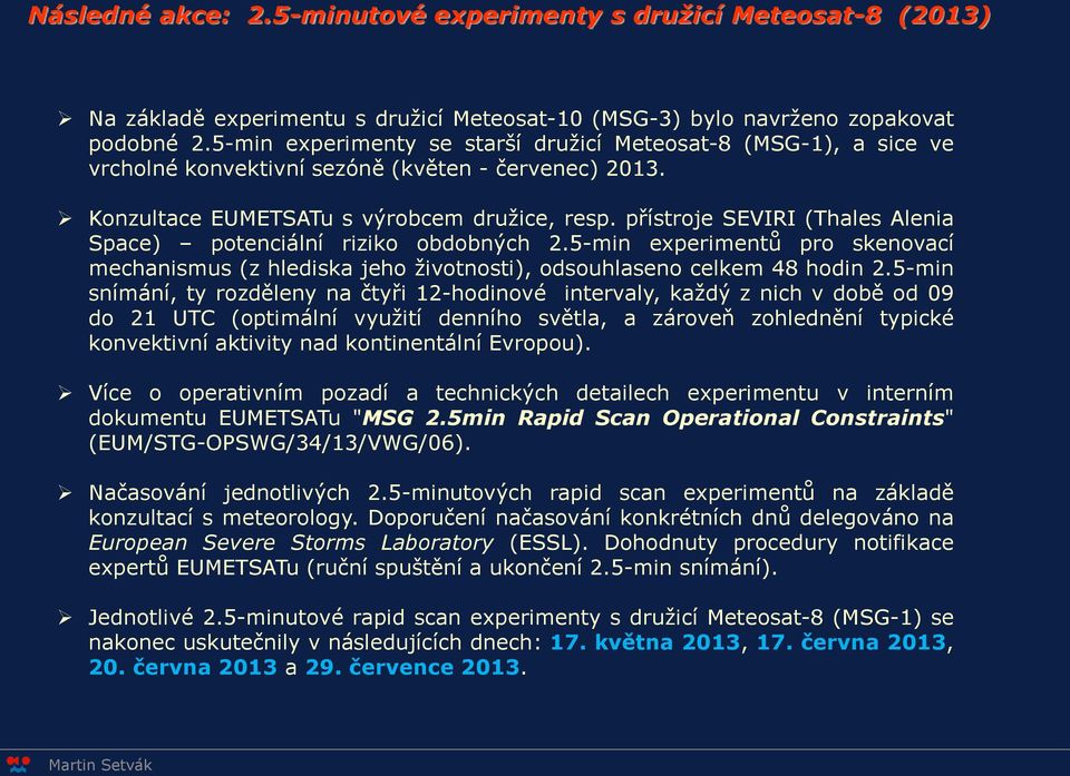 přístroje SEVIRI (Thales Alenia Space) potenciální riziko obdobných 2.5-min experimentů pro skenovací mechanismus (z hlediska jeho životnosti), odsouhlaseno celkem 48 hodin 2.