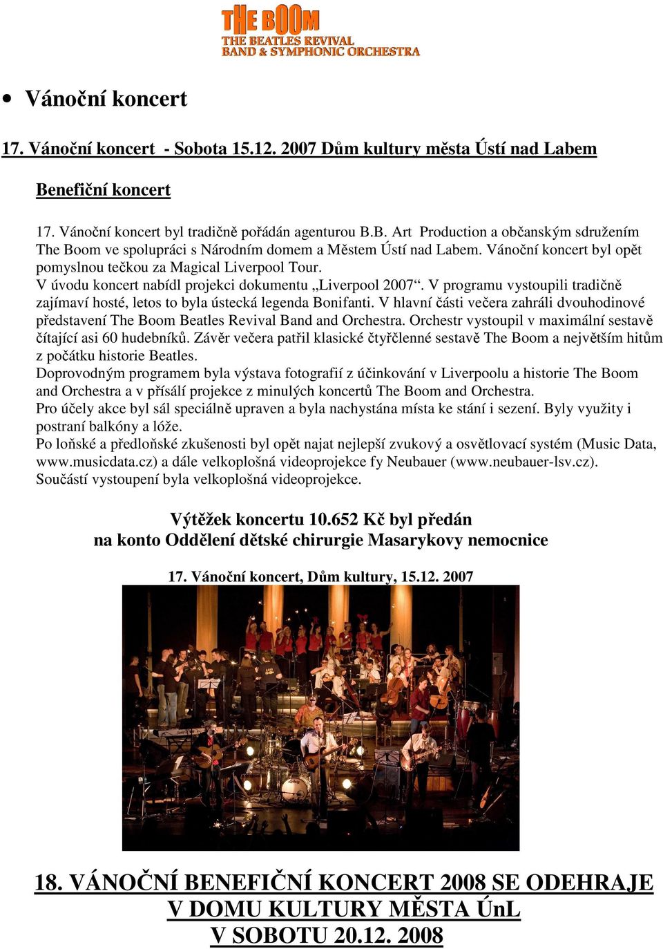 V programu vystoupili tradičně zajímaví hosté, letos to byla ústecká legenda Bonifanti. V hlavní části večera zahráli dvouhodinové představení The Boom Beatles Revival Band and Orchestra.