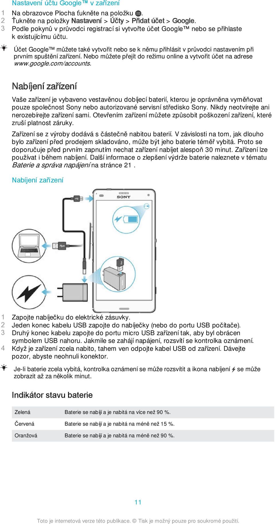 Nabíjení zařízení Vaše zařízení je vybaveno vestavěnou dobíjecí baterií, kterou je oprávněna vyměňovat pouze společnost Sony nebo autorizované servisní středisko Sony.