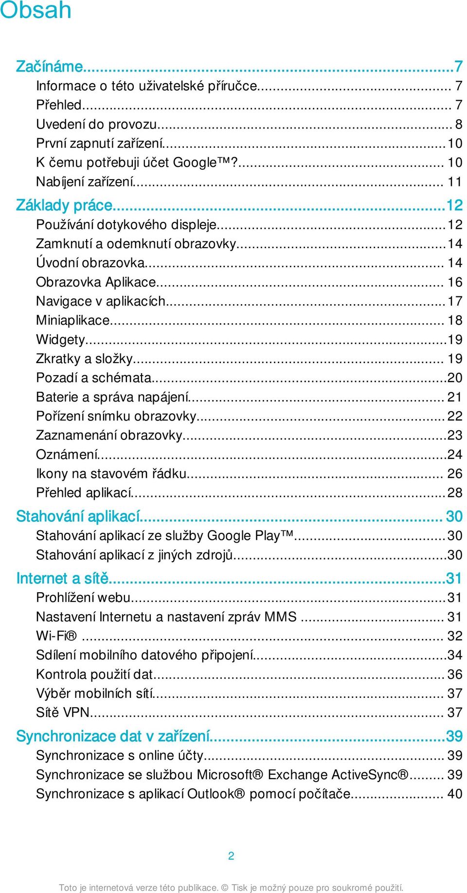 .. 19 Pozadí a schémata...20 Baterie a správa napájení... 21 Pořízení snímku obrazovky... 22 Zaznamenání obrazovky...23 Oznámení...24 Ikony na stavovém řádku... 26 Přehled aplikací.