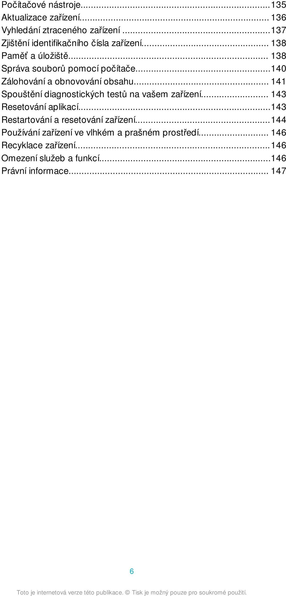 ..140 Zálohování a obnovování obsahu... 141 Spouštění diagnostických testů na vašem zařízení... 143 Resetování aplikací.