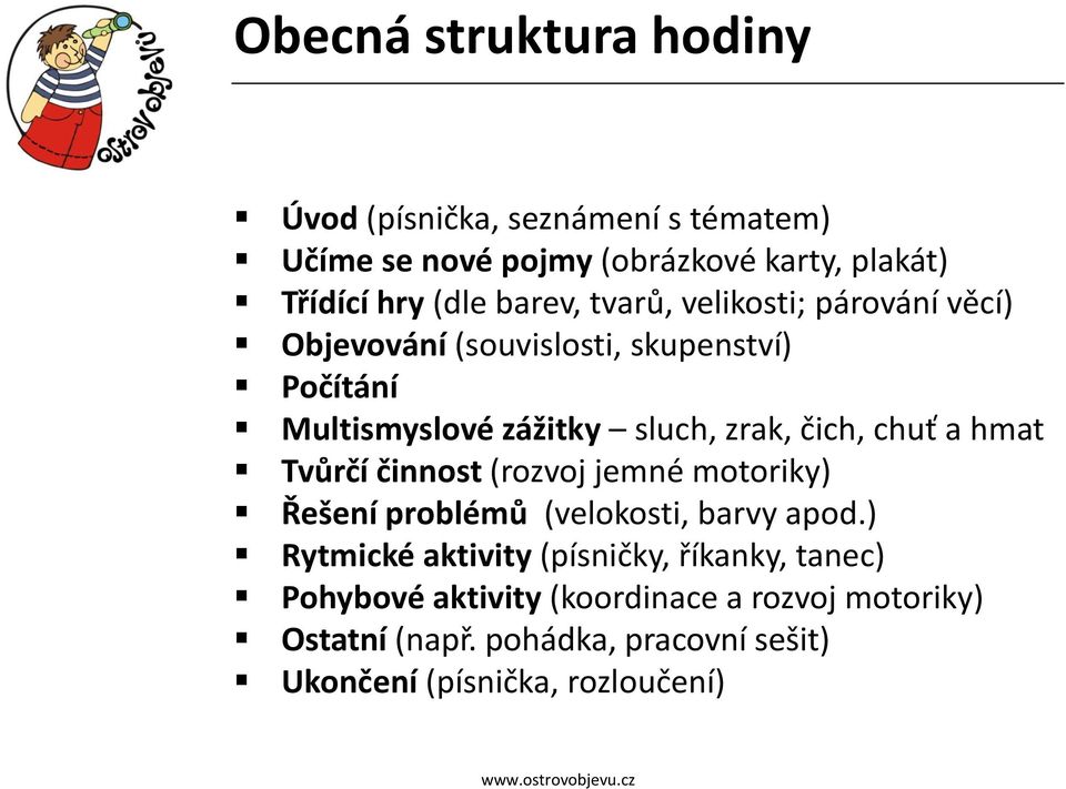 chuť a hmat Tvůrčí činnost (rozvoj jemné motoriky) Řešení problémů (velokosti, barvy apod.