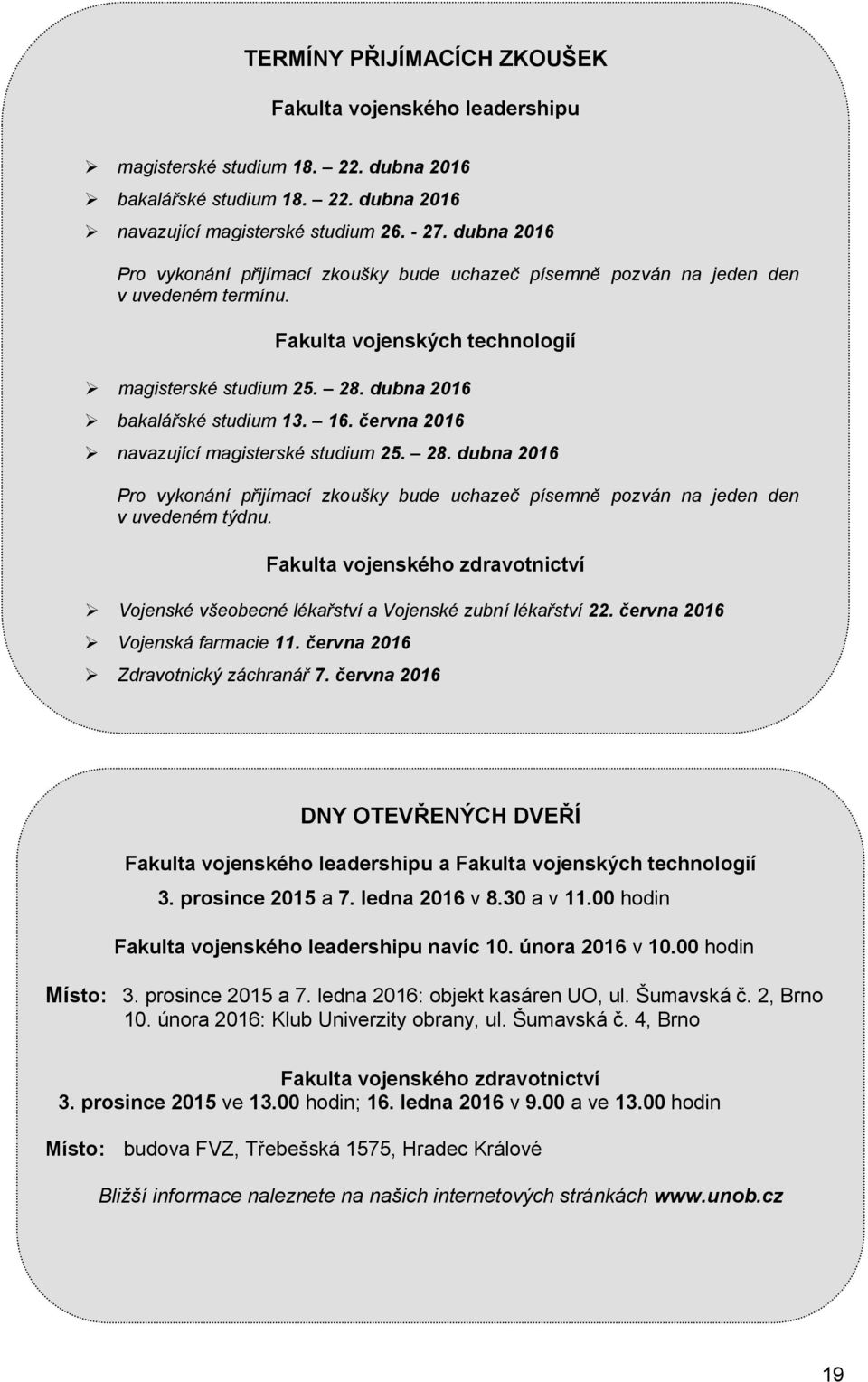 června 2016 navazující magisterské studium 25. 28. dubna 2016 Pro vykonání přijímací zkoušky bude uchazeč písemně pozván na jeden den v uvedeném týdnu.