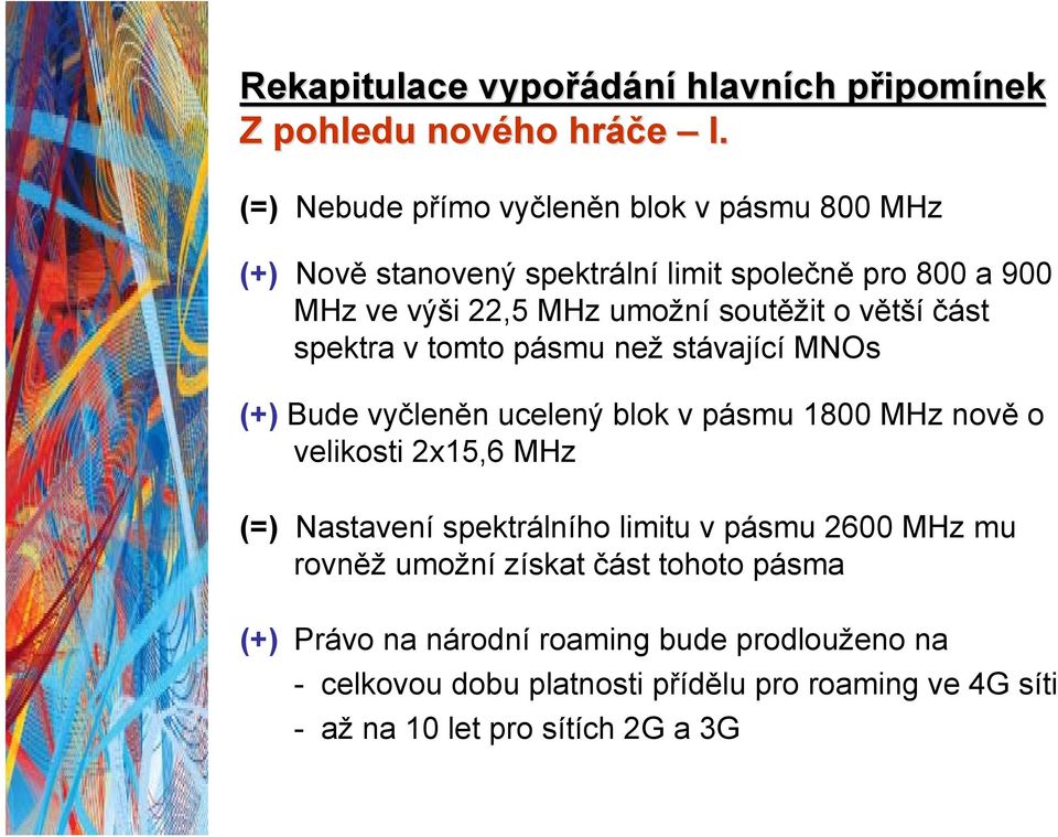 větší část spektra v tomto pásmu než stávající MNOs (+) Bude vyčleněn ucelený blok v pásmu 1800 MHz nově o velikosti 2x15,6 MHz (=) Nastavení