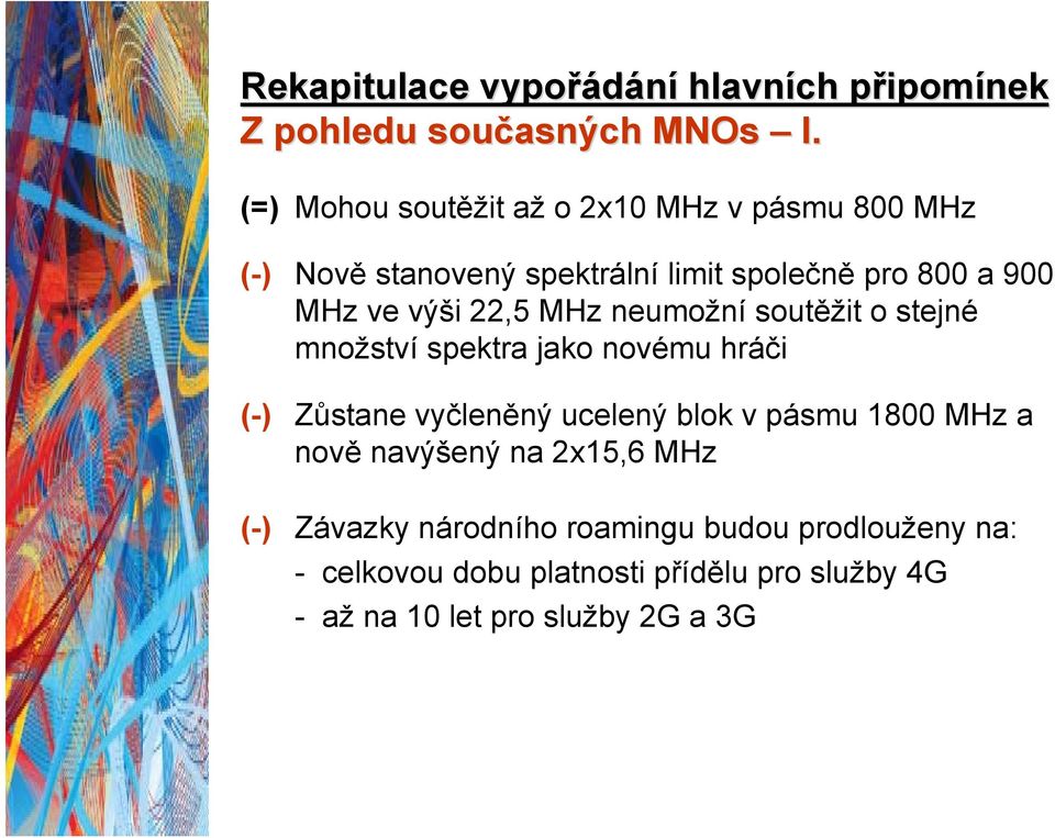 22,5 MHz neumožní soutěžit o stejné množství spektra jako novému hráči (-) Zůstane vyčleněný ucelený blok v pásmu 1800