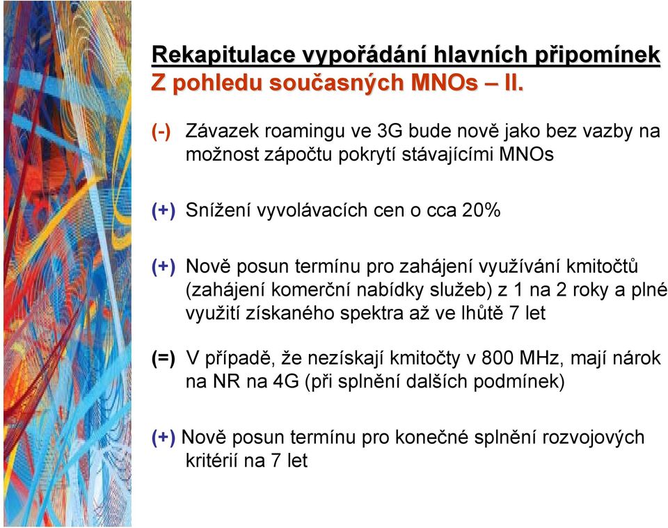 (+) Nově posun termínu pro zahájení využívání kmitočtů (zahájení komerční nabídky služeb) z 1 na 2 roky a plné využití získaného