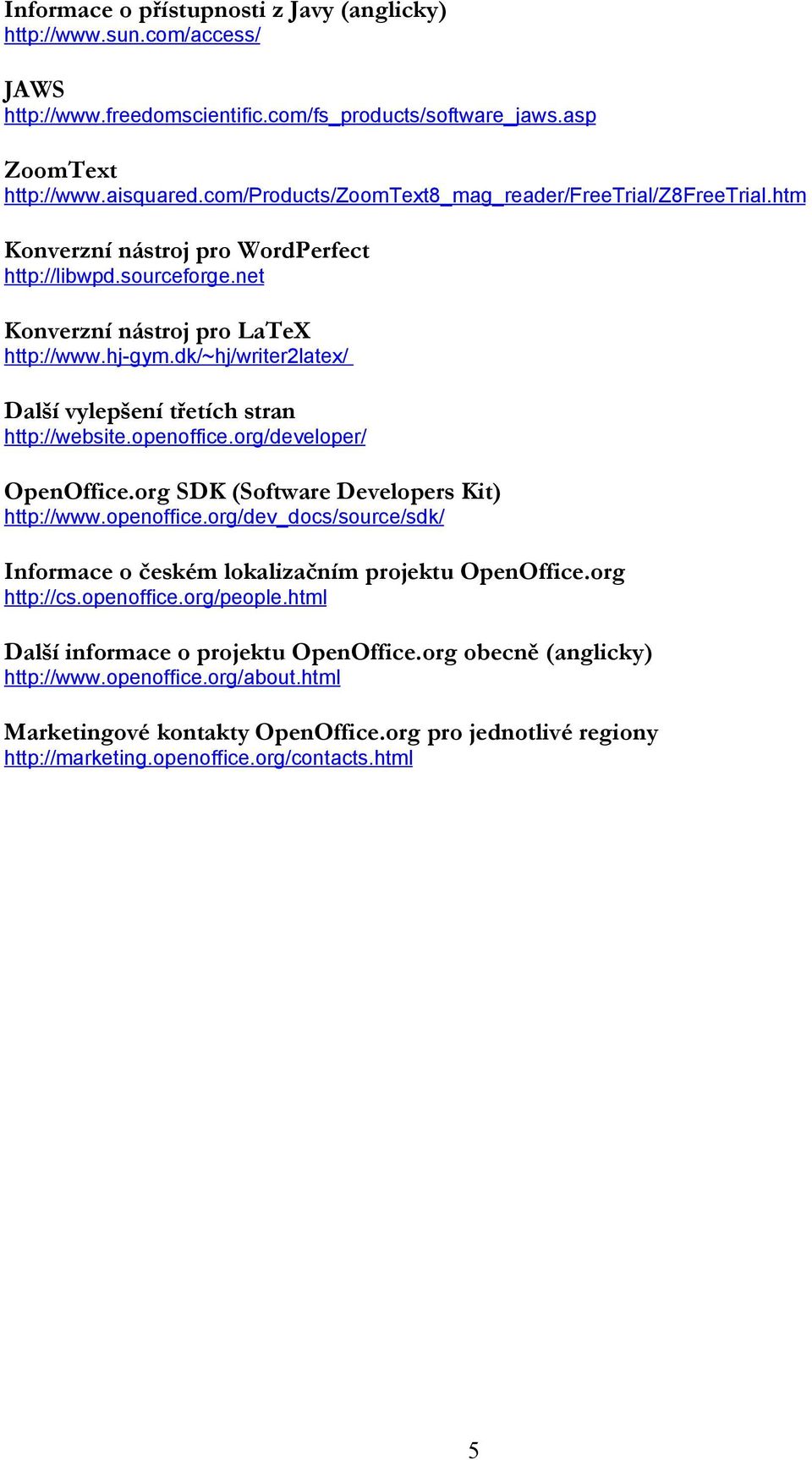 dk/~hj/writer2latex/ Další vylepšení třetích stran http://website.openoffice.org/developer/ OpenOffice.org SDK (Software Developers Kit) http://www.openoffice.org/dev_docs/source/sdk/ Informace o českém lokalizačním projektu OpenOffice.