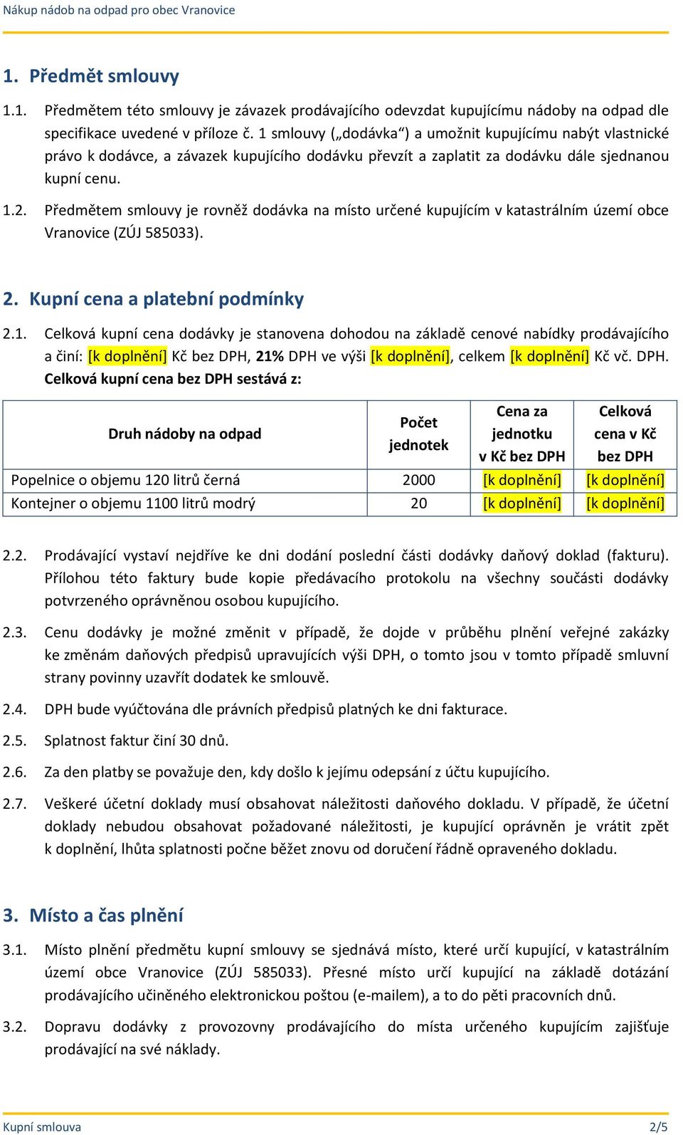 Předmětem smlouvy je rovněž dodávka na místo určené kupujícím v katastrálním území obce Vranovice (ZÚJ 585033). 2. Kupní cena a platební podmínky 2.1.