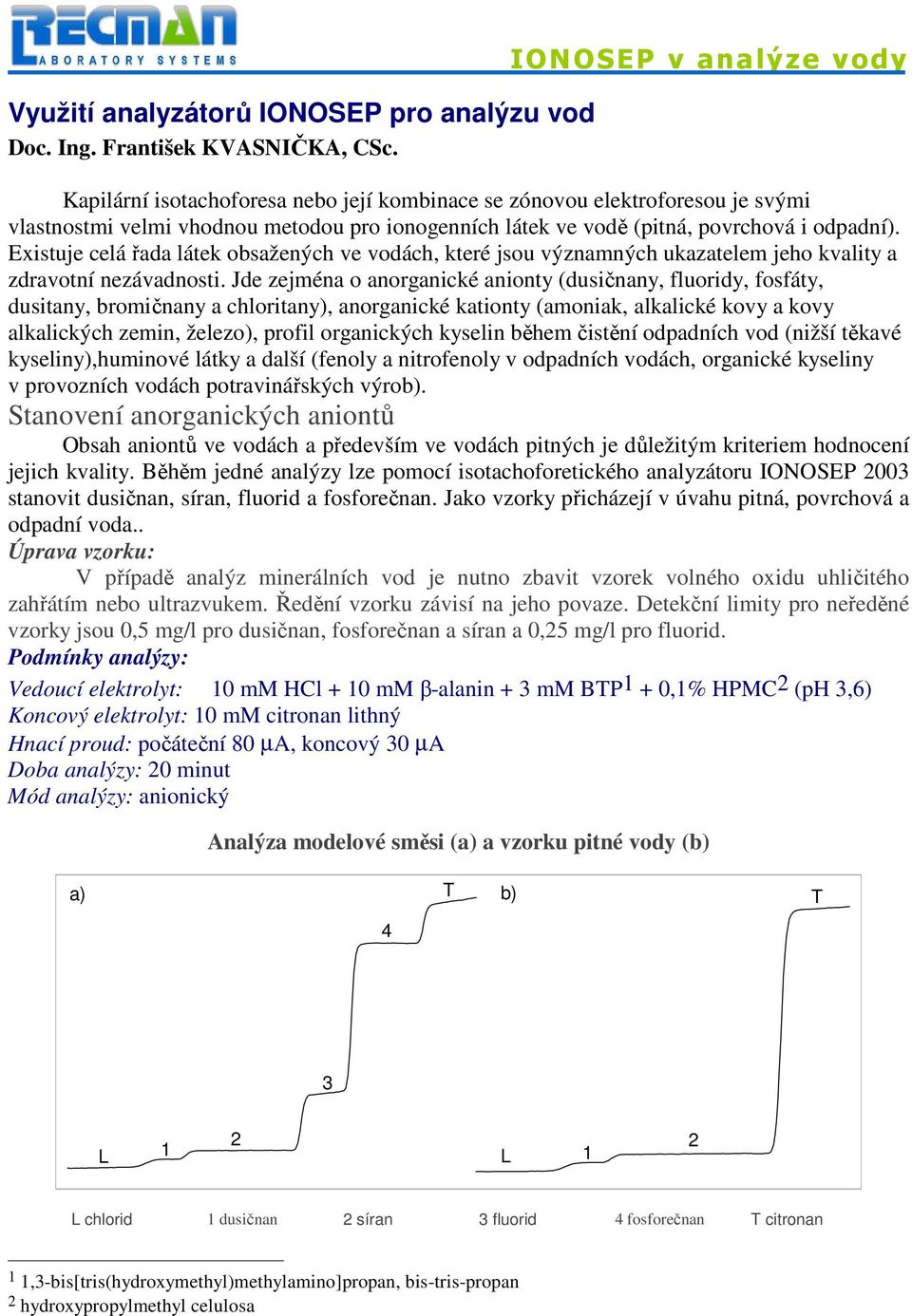 Existuje celá řada látek obsažených ve vodách, které jsou významných ukazatelem jeho kvality a zdravotní nezávadnosti.