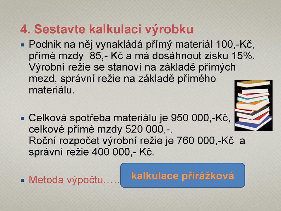 Výrobní režie se stanoví na základě přímých mezd, správní režie na základě přímého materiálu.