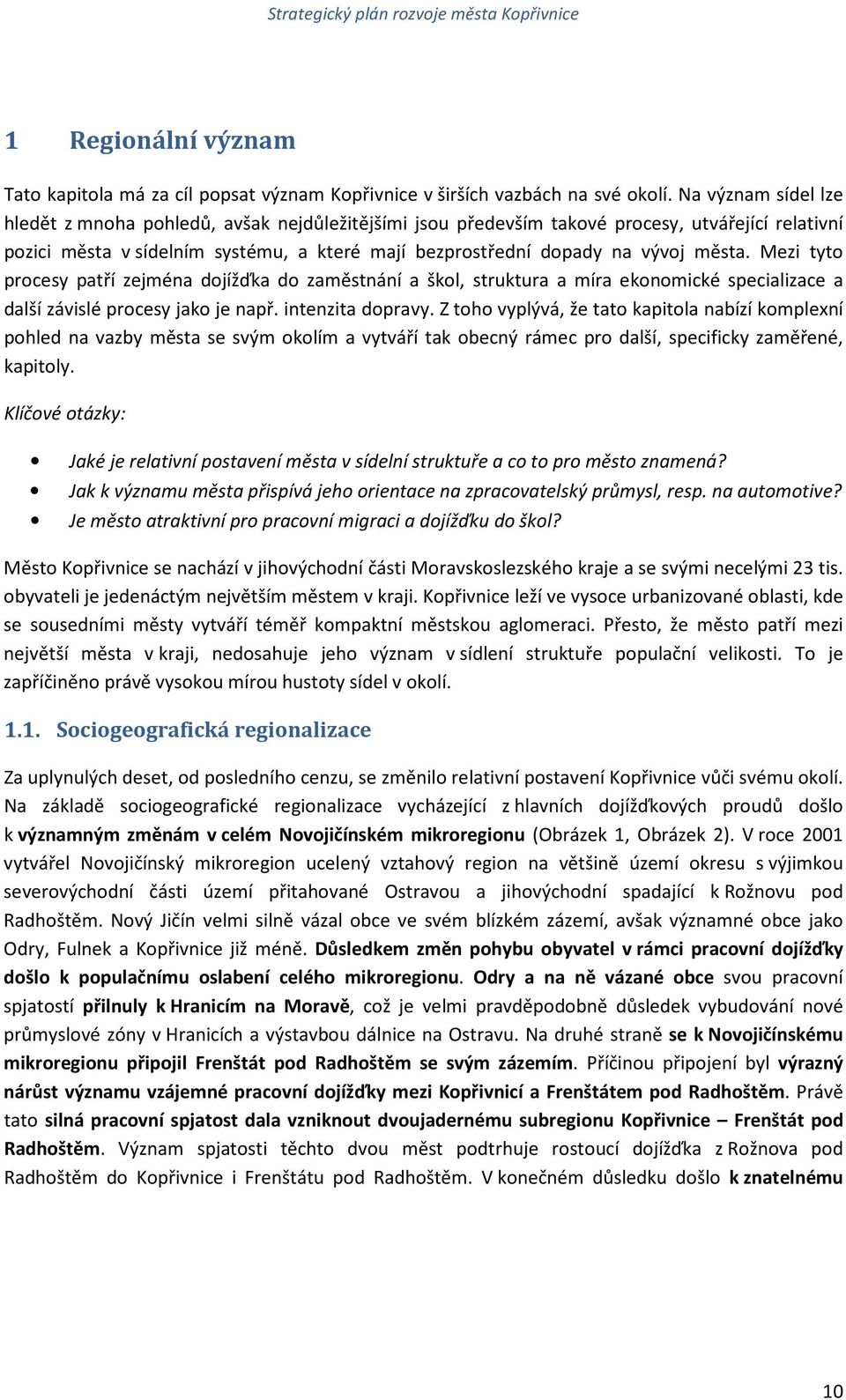 města. Mezi tyto procesy patří zejména dojížďka do zaměstnání a škol, struktura a míra ekonomické specializace a další závislé procesy jako je např. intenzita dopravy.