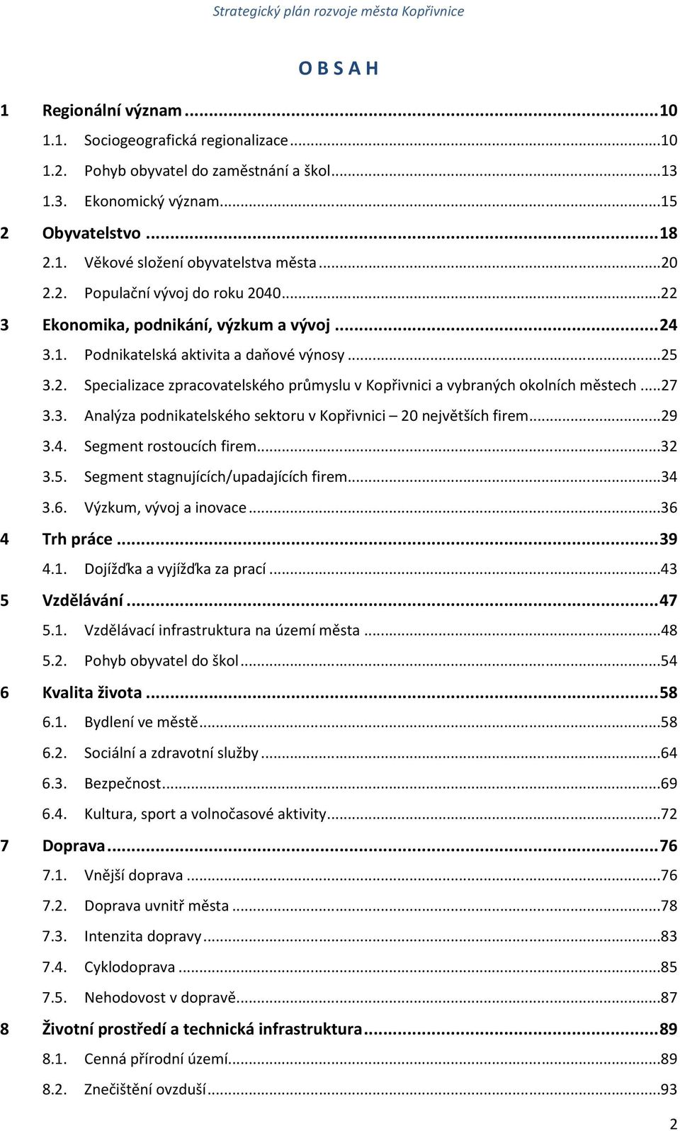 ..27 3.3. Analýza podnikatelského sektoru v Kopřivnici 20 největších firem...29 3.4. Segment rostoucích firem...32 3.5. Segment stagnujících/upadajících firem...34 3.6. Výzkum, vývoj a inovace.