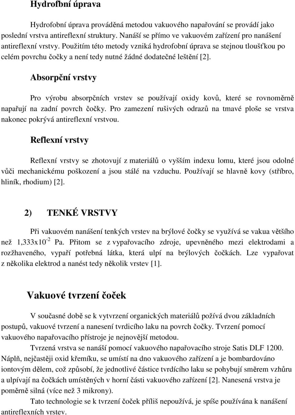 Absorpční vrstvy Pro výrobu absorpčních vrstev se používají oxidy kovů, které se rovnoměrně napařují na zadní povrch čočky.