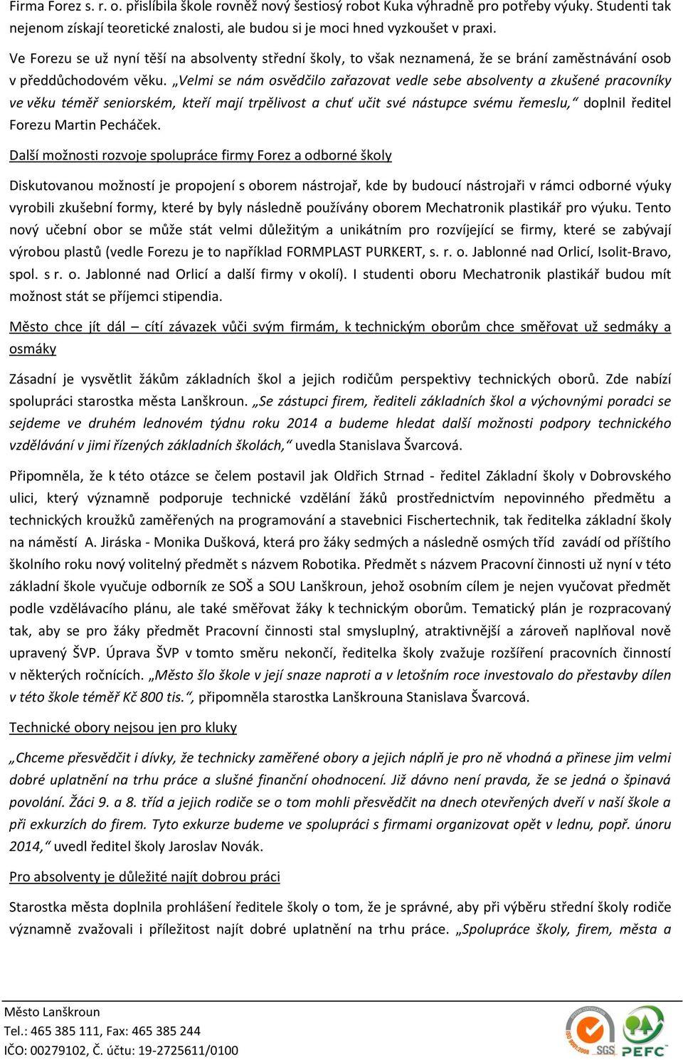 Velmi se nám osvědčilo zařazovat vedle sebe absolventy a zkušené pracovníky ve věku téměř seniorském, kteří mají trpělivost a chuť učit své nástupce svému řemeslu, doplnil ředitel Forezu Martin
