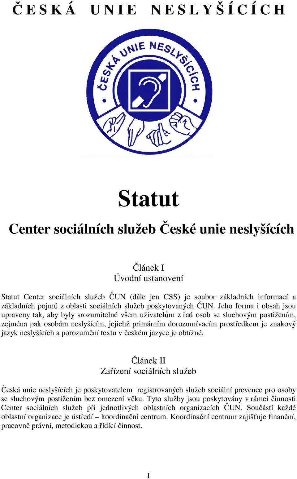 Jeho forma i obsah jsou upraveny tak, aby byly srozumitelné všem uživatelům z řad osob se sluchovým postižením, zejména pak osobám neslyšícím, jejichž primárním dorozumívacím prostředkem je znakový