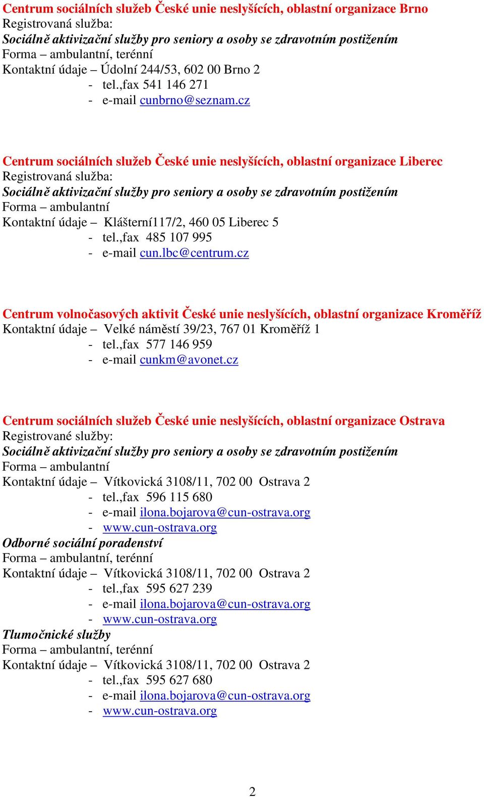 lbc@centrum.cz Centrum volnočasových aktivit České unie neslyšících, oblastní organizace Kroměříž Kontaktní údaje Velké náměstí 39/23, 767 01 Kroměříž 1 - tel.