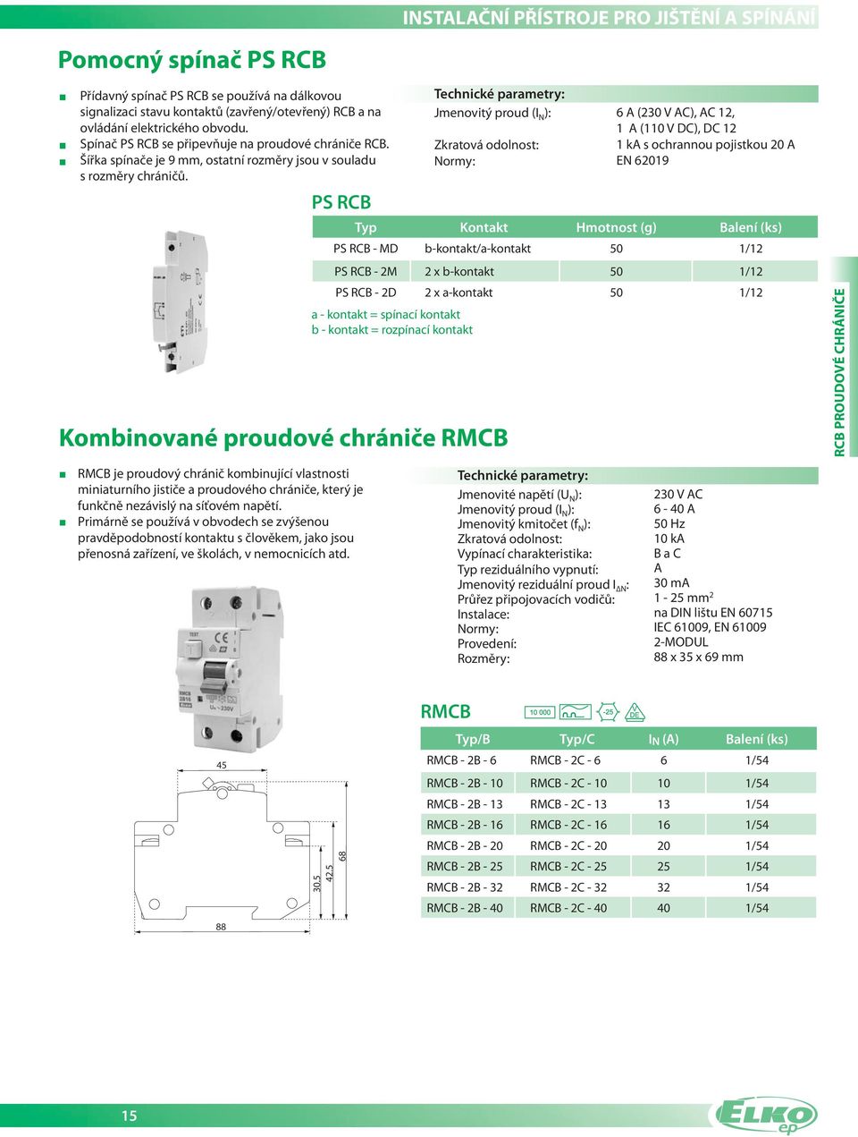 PS RCB a kontakt = spínací kontakt b kontakt = rozpínací kontakt Technické parametry: Jmenovitý proud (I N ): Zkratová odolnost: Normy: Kombinované proudové chrániče RMCB 6 A (0 V AC), AC, A (0 V