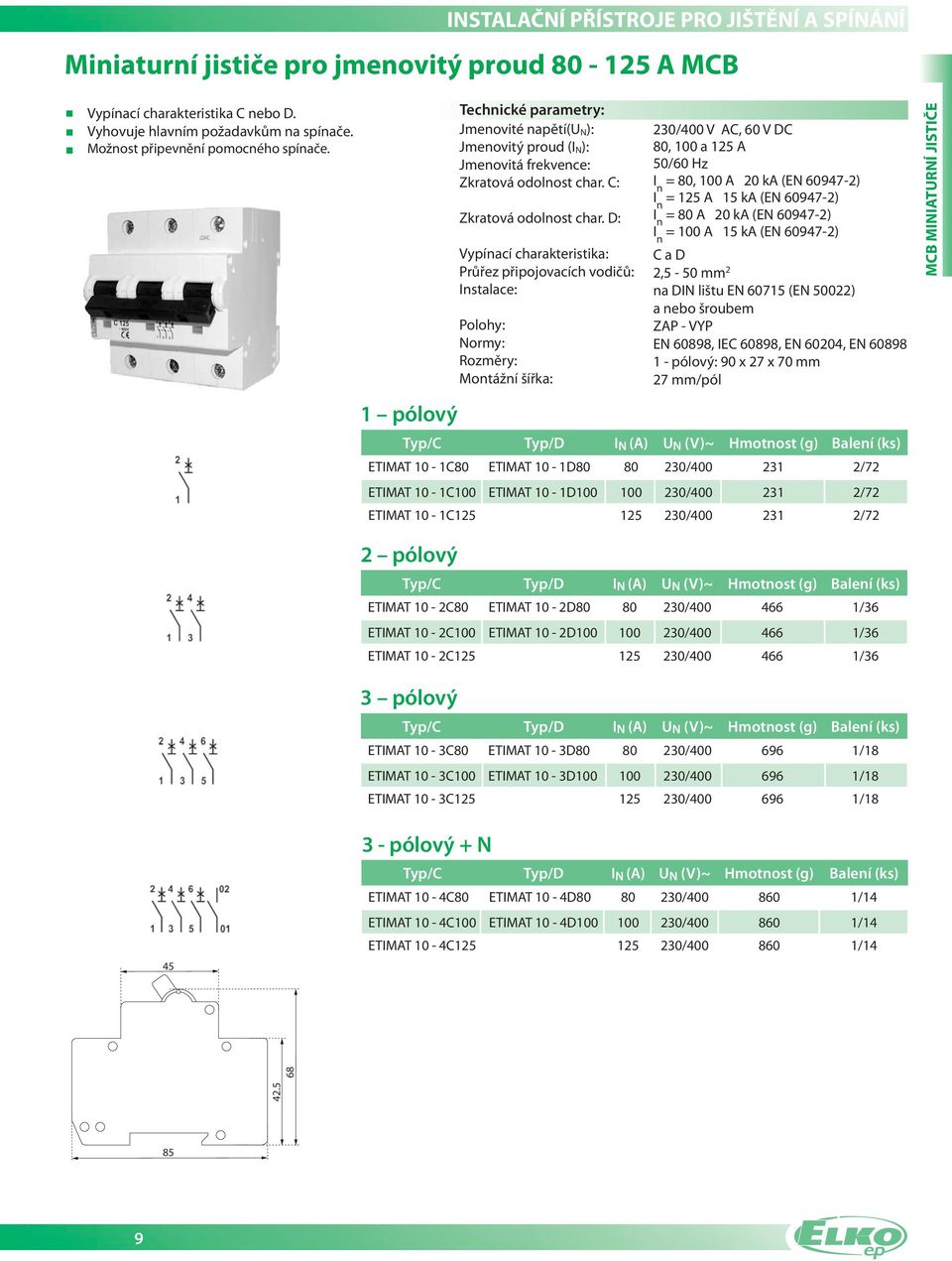 D: Vypínací charakteristika: Průřez připojovacích vodičů: Instalace: Polohy: Normy: Rozměry: Montážní šířka: 0/ V AC, 60 V DC 80, 00 a A 0/60 Hz I n = 80, 00 A 0 ka (EN 609) I n = A ka (EN 609) I n =