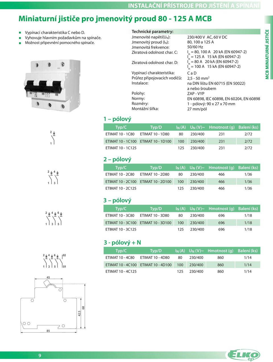 D: Vypínací charakteristika: Průřez připojovacích vodičů: Instalace: Polohy: Normy: Rozměry: Montážní šířka: 0/ V AC, 60 V DC 80, 00 a A 0/60 Hz I n = 80, 00 A 0 ka (EN 609) I n = A ka (EN 609) I n =