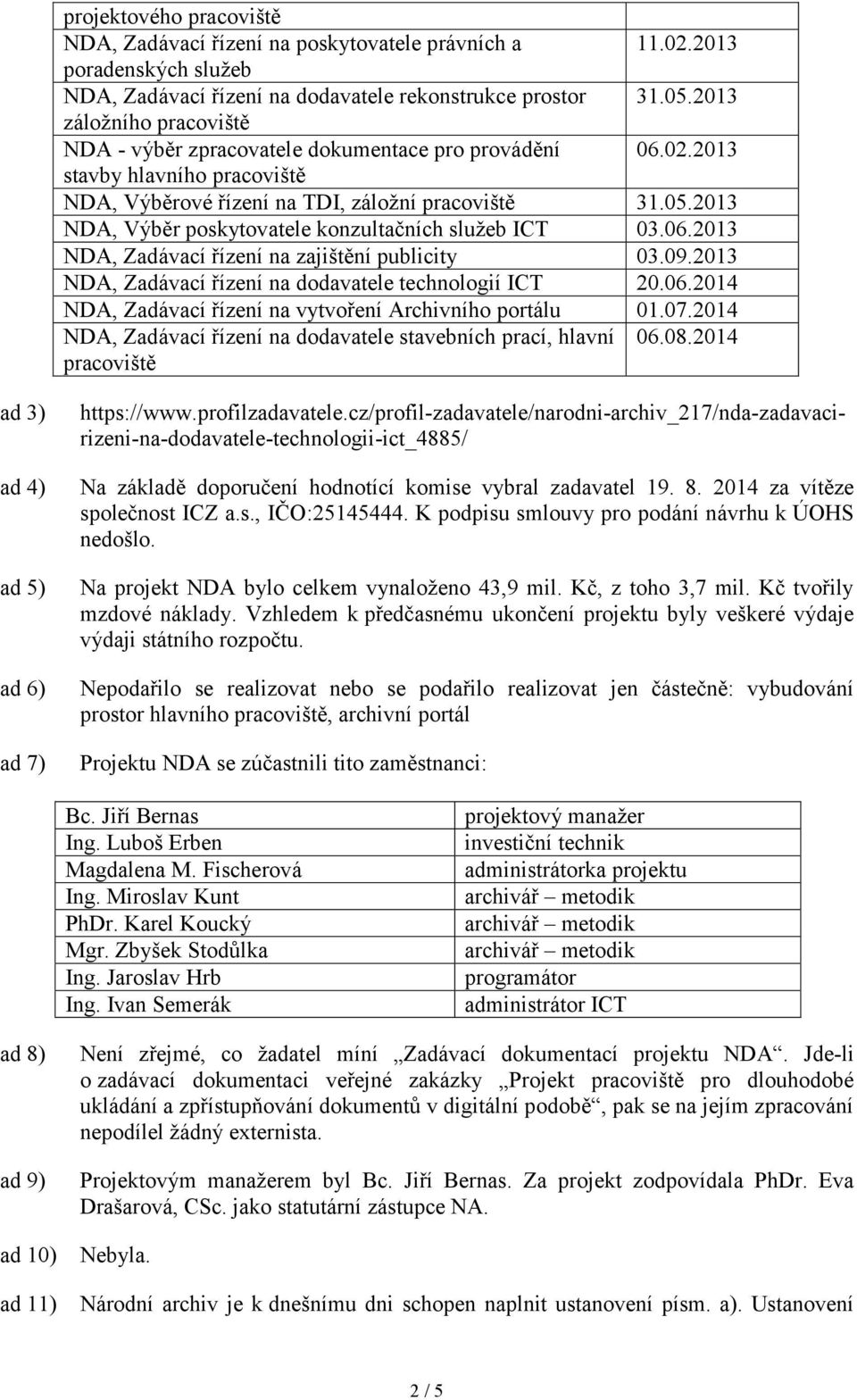 2013 NDA, Výběr poskytovatele konzultačních služeb ICT 03.06.2013 NDA, Zadávací řízení na zajištění publicity 03.09.2013 NDA, Zadávací řízení na dodavatele technologií ICT 20.06.2014 NDA, Zadávací řízení na vytvoření Archivního portálu 01.