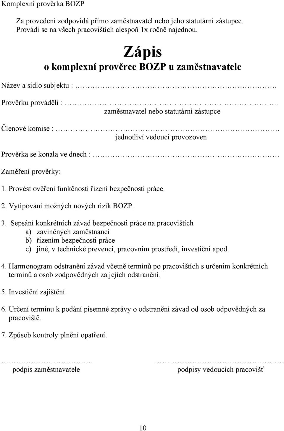 . zaměstnavatel nebo statutární zástupce Členové komise : jednotliví vedoucí provozoven Prověrka se konala ve dnech : Zaměření prověrky: 1. Provést ověření funkčnosti řízení bezpečnosti práce. 2.