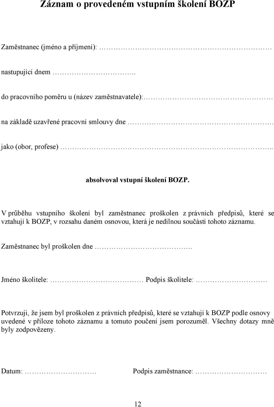 V průběhu vstupního školení byl zaměstnanec proškolen z právních předpisů, které se vztahují k BOZP, v rozsahu daném osnovou, která je nedílnou součástí tohoto záznamu.