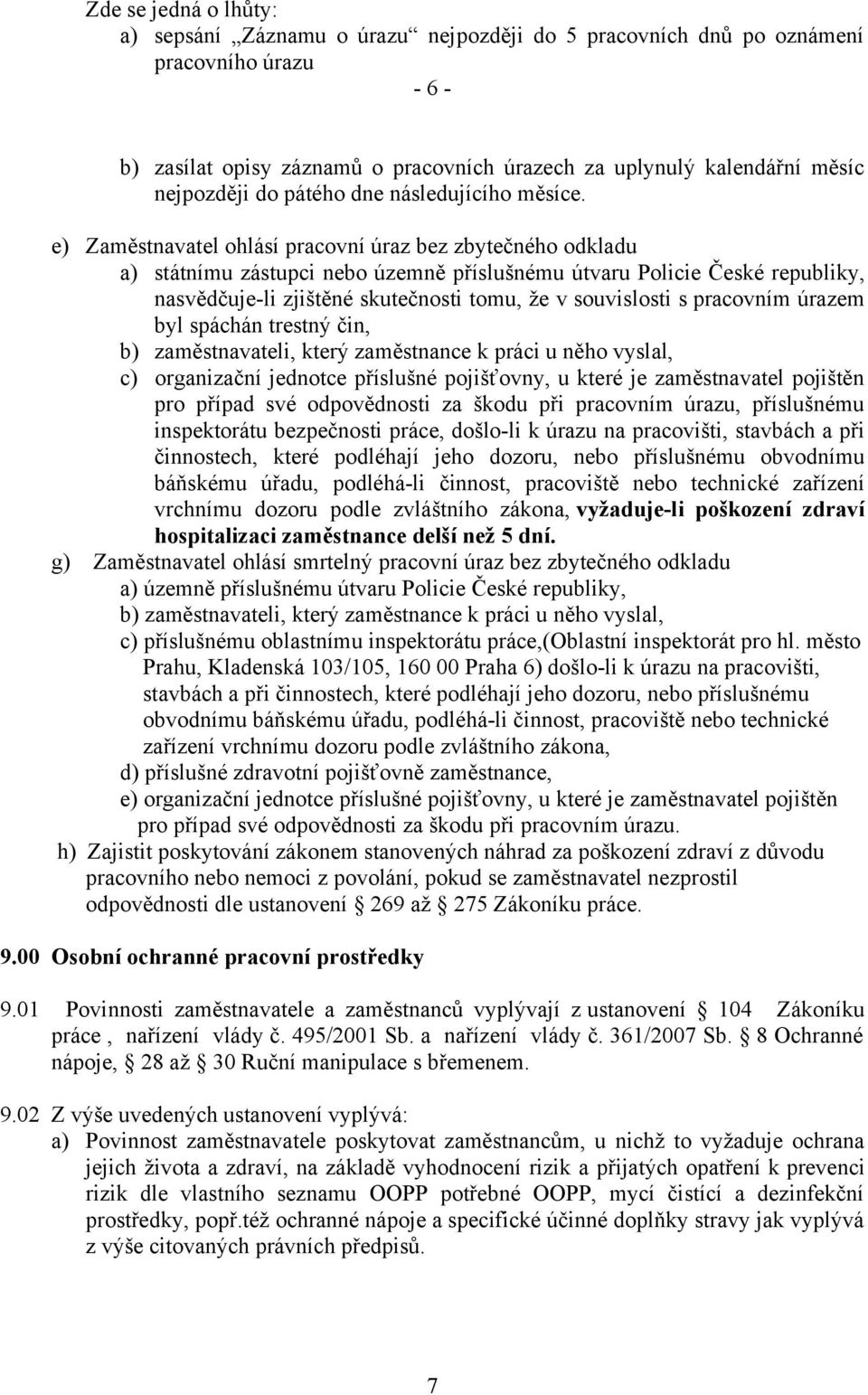 e) Zaměstnavatel ohlásí pracovní úraz bez zbytečného odkladu a) státnímu zástupci nebo územně příslušnému útvaru Policie České republiky, nasvědčuje-li zjištěné skutečnosti tomu, že v souvislosti s