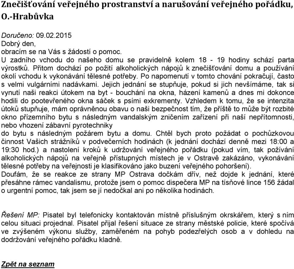 Přitom dochází po požití alkoholických nápojů k znečišťování domu a používání okolí vchodu k vykonávání tělesné potřeby. Po napomenutí v tomto chování pokračují, často s velmi vulgárními nadávkami.