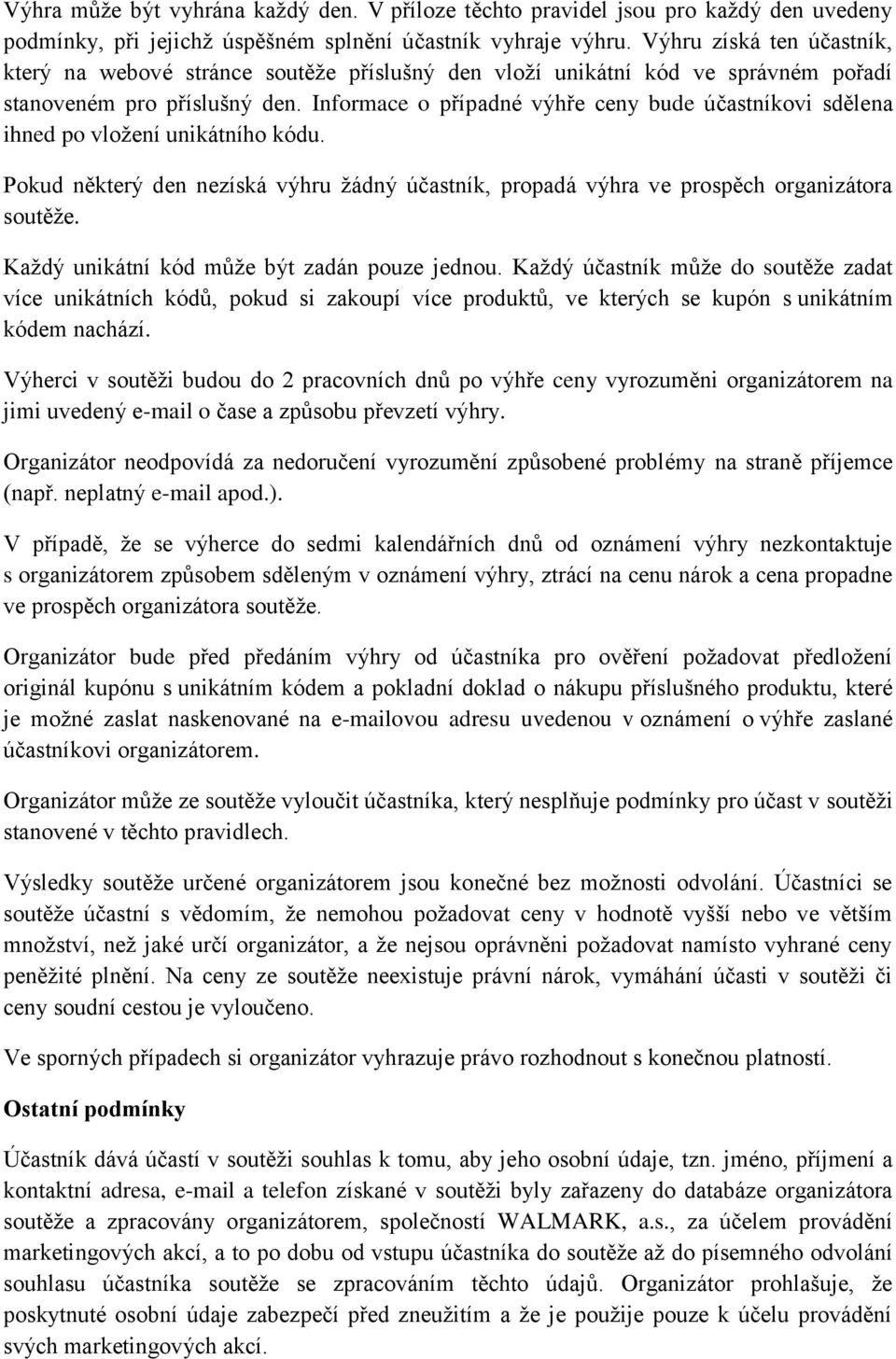 Informace o případné výhře ceny bude účastníkovi sdělena ihned po vložení unikátního kódu. Pokud některý den nezíská výhru žádný účastník, propadá výhra ve prospěch organizátora soutěže.