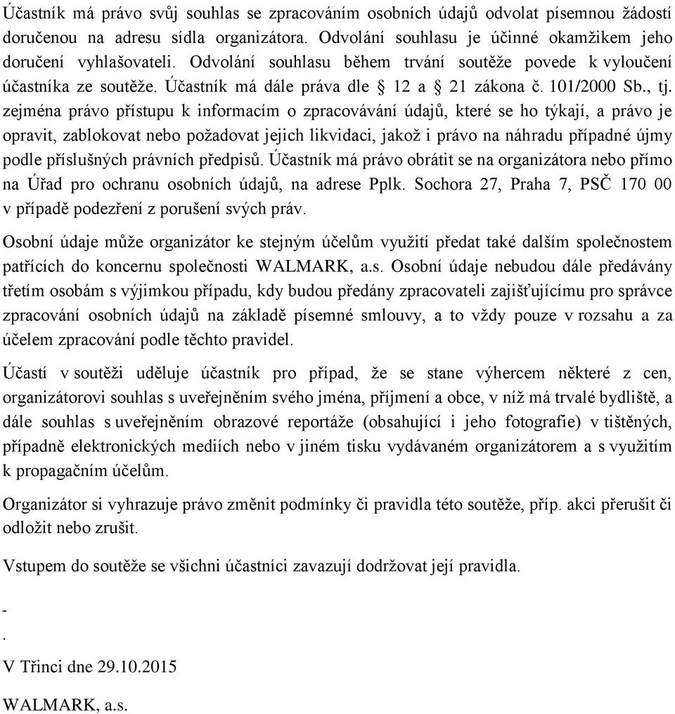 zejména právo přístupu k informacím o zpracovávání údajů, které se ho týkají, a právo je opravit, zablokovat nebo požadovat jejich likvidaci, jakož i právo na náhradu případné újmy podle příslušných