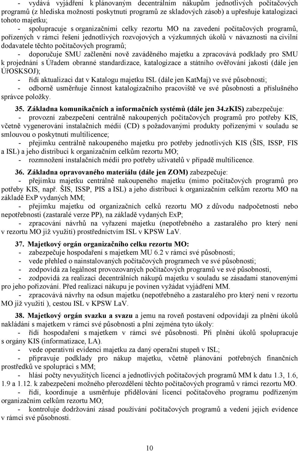 počítačových programů; - doporučuje SMU začlenění nově zaváděného majetku a zpracovává podklady pro SMU k projednání s Úřadem obranné standardizace, katalogizace a státního ověřování jakosti (dále