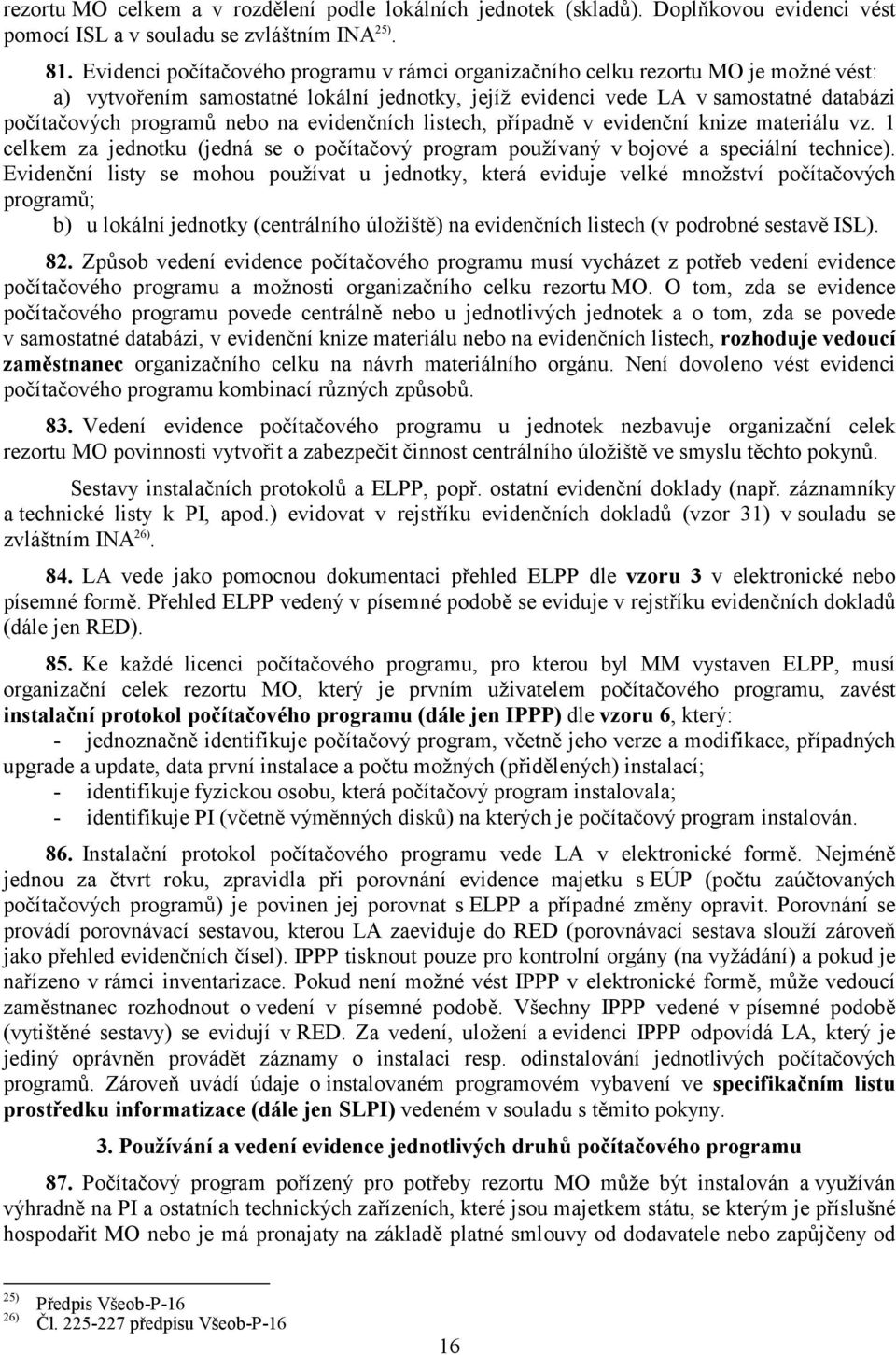 na evidenčních listech, případně v evidenční knize materiálu vz. 1 celkem za jednotku (jedná se o počítačový program používaný v bojové a speciální technice).