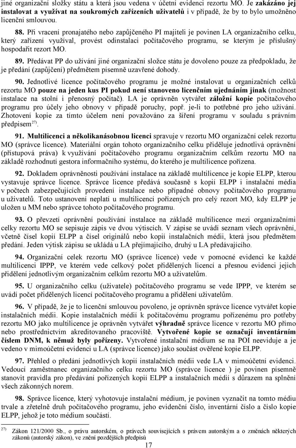 Při vracení pronajatého nebo zapůjčeného PI majiteli je povinen LA organizačního celku, který zařízení využíval, provést odinstalaci počítačového programu, se kterým je příslušný hospodařit rezort MO.