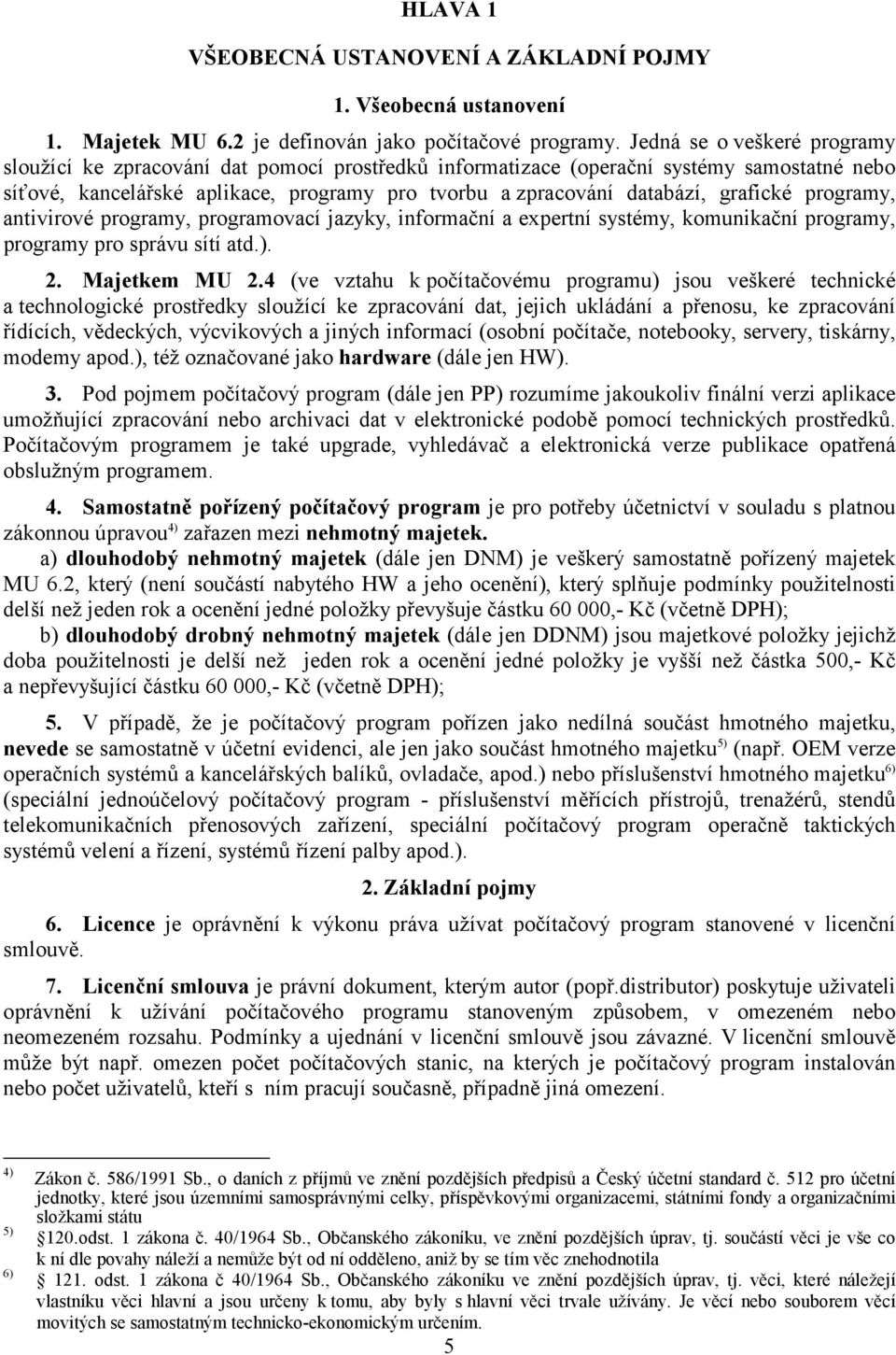 grafické programy, antivirové programy, programovací jazyky, informační a expertní systémy, komunikační programy, programy pro správu sítí atd.). 2. Majetkem MU 2.