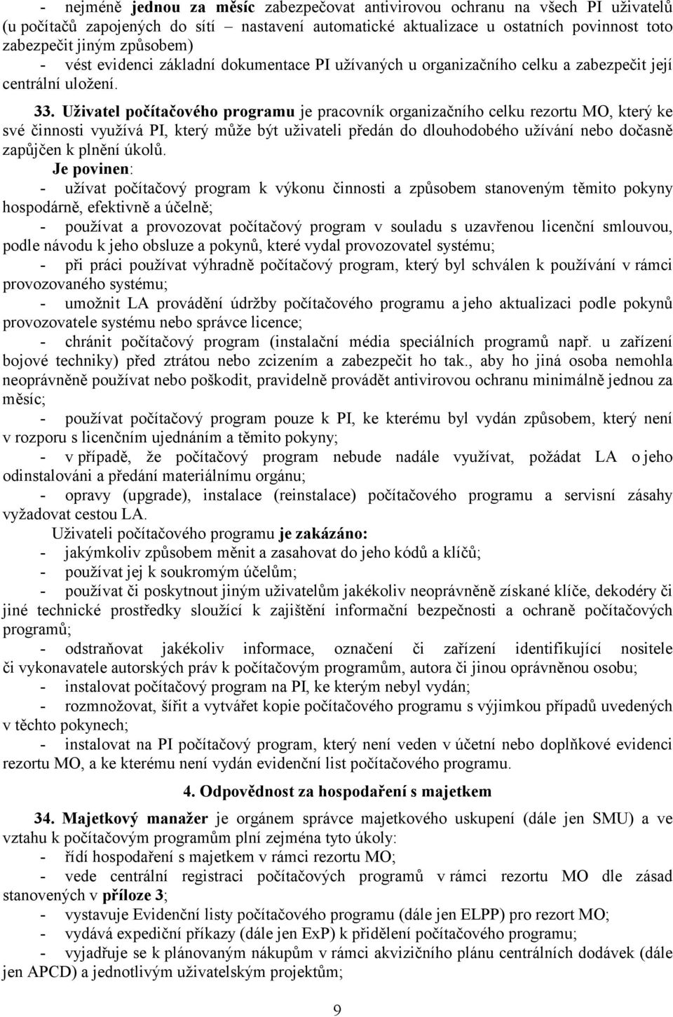 Uživatel počítačového programu je pracovník organizačního celku rezortu MO, který ke své činnosti využívá PI, který může být uživateli předán do dlouhodobého užívání nebo dočasně zapůjčen k plnění