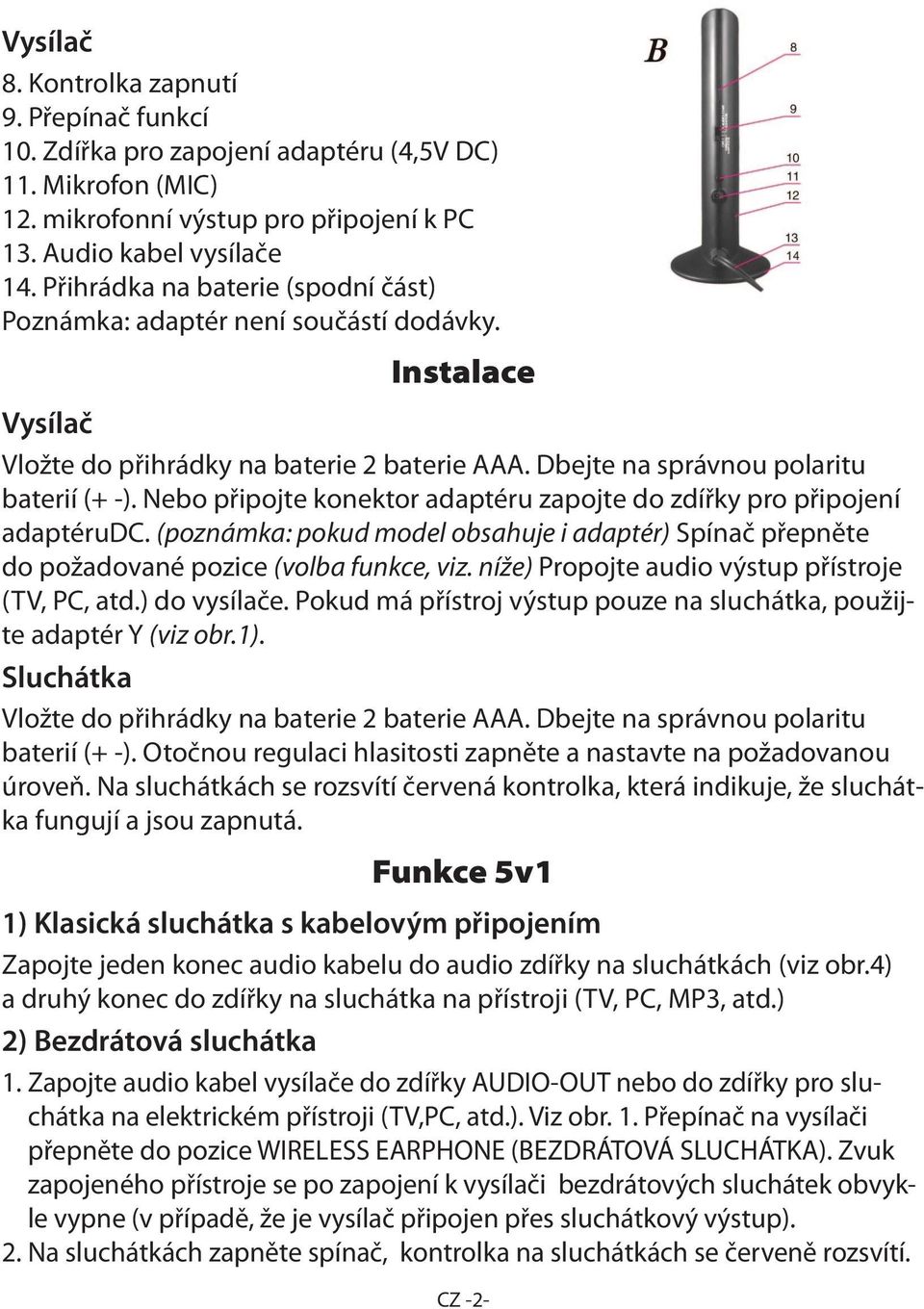 Nebo připojte konektor adaptéru zapojte do zdířky pro připojení adaptérudc. (poznámka: pokud model obsahuje i adaptér) Spínač přepněte do požadované pozice (volba funkce, viz.