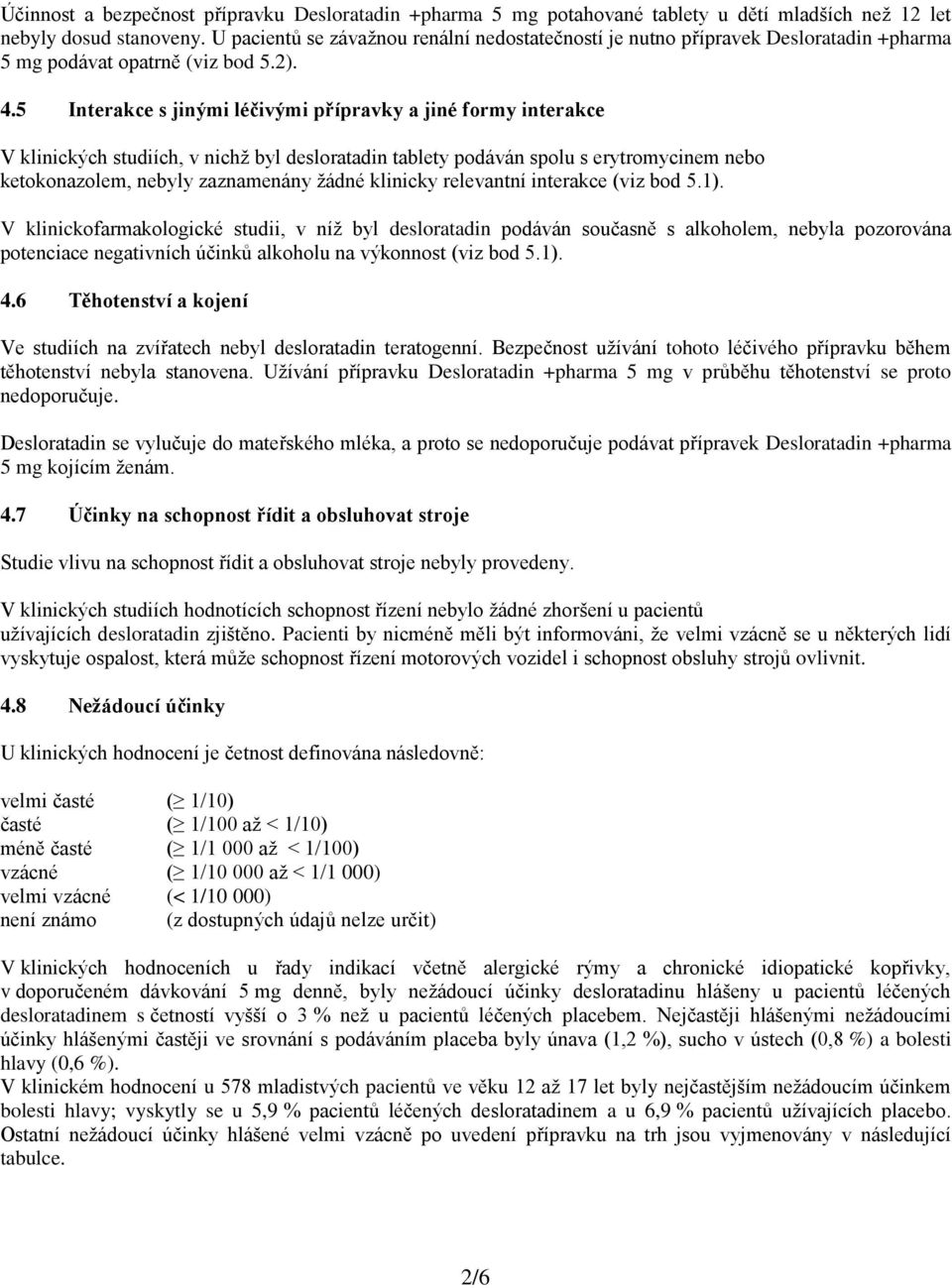 5 Interakce s jinými léčivými přípravky a jiné formy interakce V klinických studiích, v nichž byl desloratadin tablety podáván spolu s erytromycinem nebo ketokonazolem, nebyly zaznamenány žádné