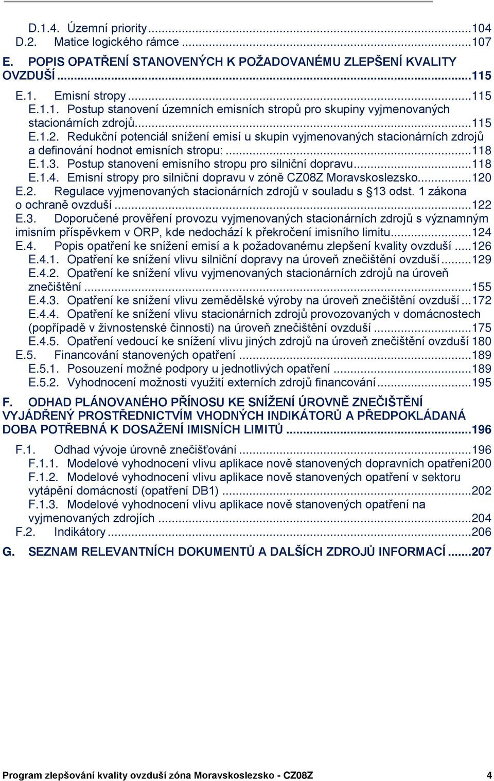 .. 118 E.1.4. Emisní stropy pro silniční dopravu v zóně CZ0ŘZ Moravskoslezsko... 120 E.2. Regulace vyjmenovaných stacionárních zdrojů v souladu s 13 