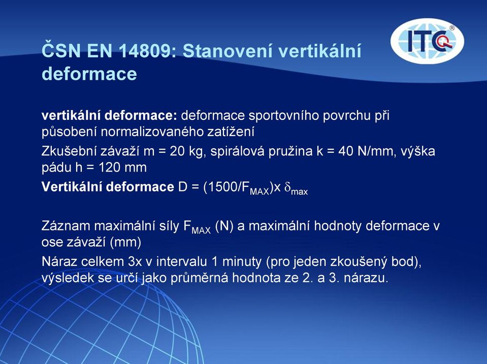 deformace D = (1500/F MAX )x d max Záznam maximální síly F MAX (N) a maximální hodnoty deformace v ose závaží (mm)