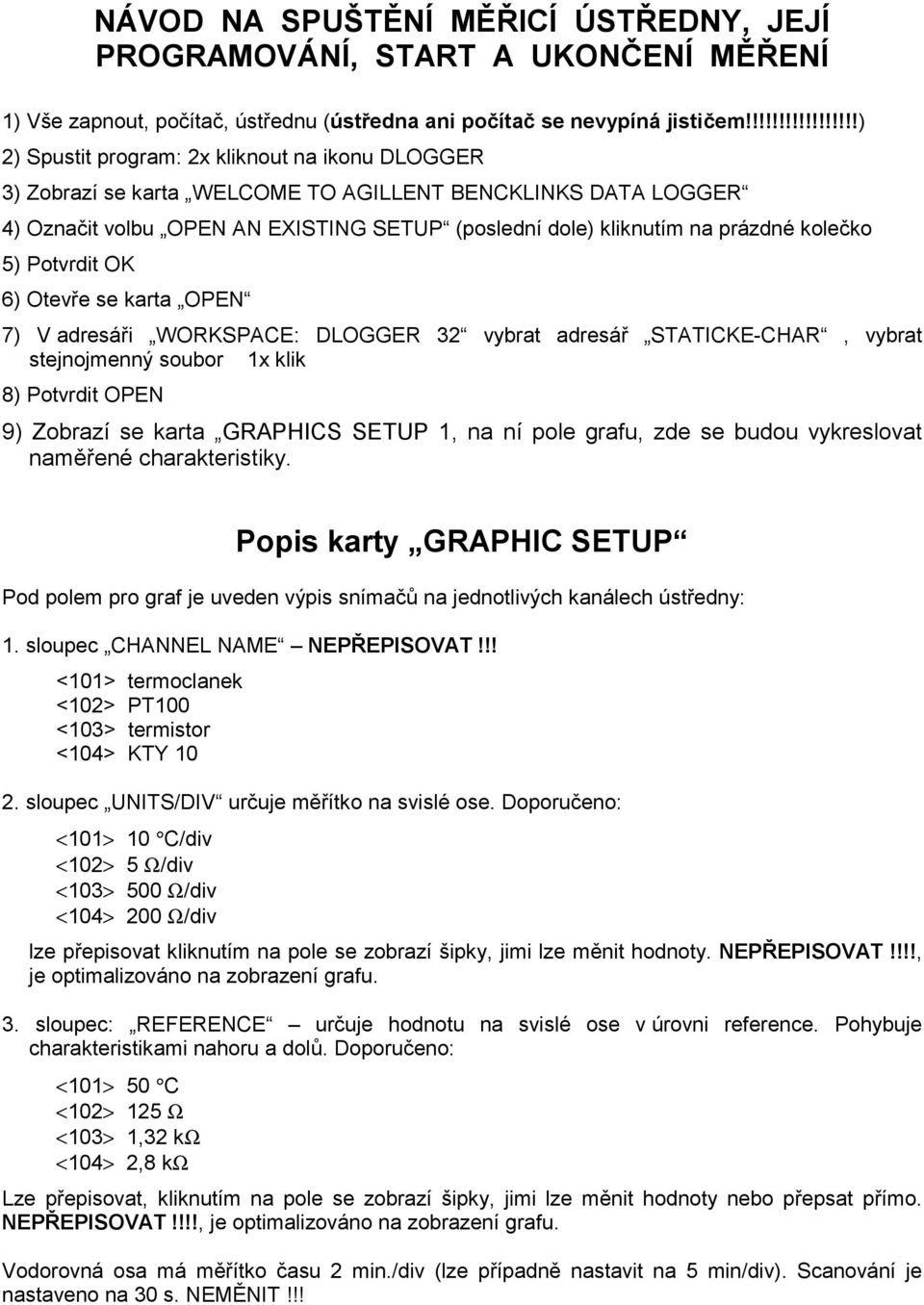 prázdné kolečko 5) Potvrdit OK 6) Otevře se karta OPEN 7) V adresáři WORKSPACE: DLOGGER 32 vybrat adresář STATICKE-CHAR, vybrat stejnojmenný soubor 1x klik 8) Potvrdit OPEN 9) Zobrazí se karta